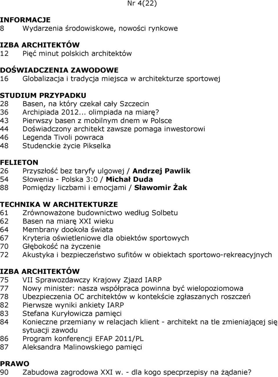 54 Słowenia - Polska 3:0 / Michał Duda 88 Pomiędzy liczbami i emocjami / Sławomir Żak 61 Zrównoważone budownictwo według Solbetu 62 Basen na miarę XXI wieku 64 Membrany dookoła świata 67 Kryteria