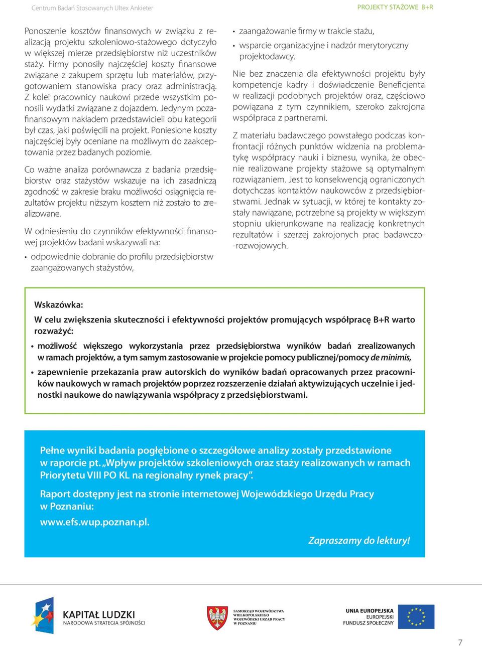 Z kolei pracownicy naukowi przede wszystkim ponosili wydatki związane z dojazdem. Jedynym pozafinansowym nakładem przedstawicieli obu kategorii był czas, jaki poświęcili na projekt.