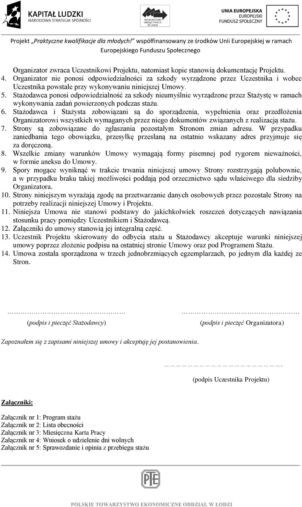 Stażodawca ponosi odpowiedzialność za szkody nieumyślnie wyrządzone przez Stażystę w ramach wykonywania zadań powierzonych podczas stażu. 6.
