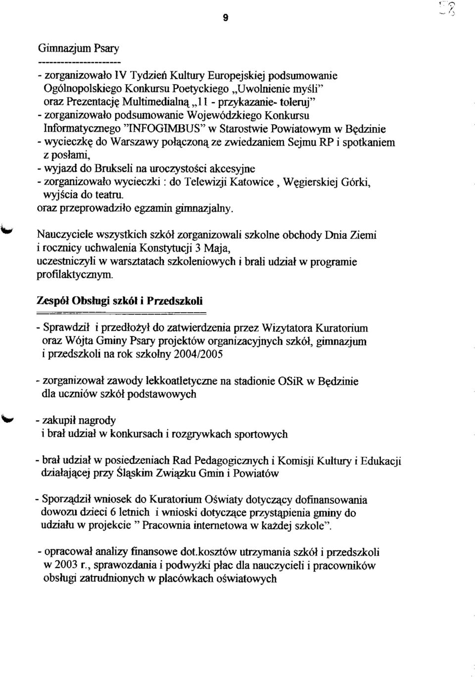 do Warszawy polajszon^ze zwiedzaniem Sejmu RP i spotkaniem z poslami, - wyjazd do Brukseli na uroczystosct akcesyjne - zorganizowato wycieczki: do Telewizji Katowice, W^gierskiej Gorki, wyjsciado
