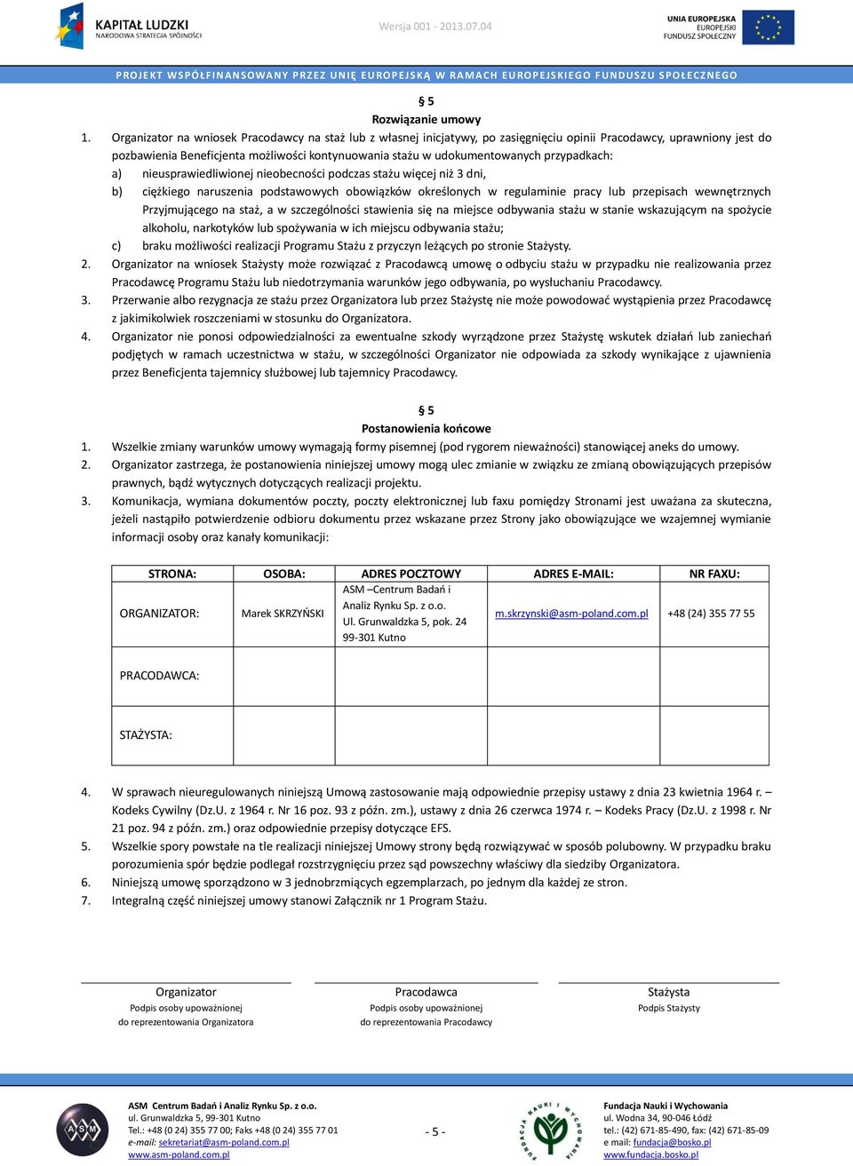 Organizator na wniosek Pracodawcy na staż lub z własnej inicjatywy, po zasięgnięciu opinii Pracodawcy, uprawniony jest do pozbawienia Beneficjenta możliwości kontynuowania stażu w udokumentowanych