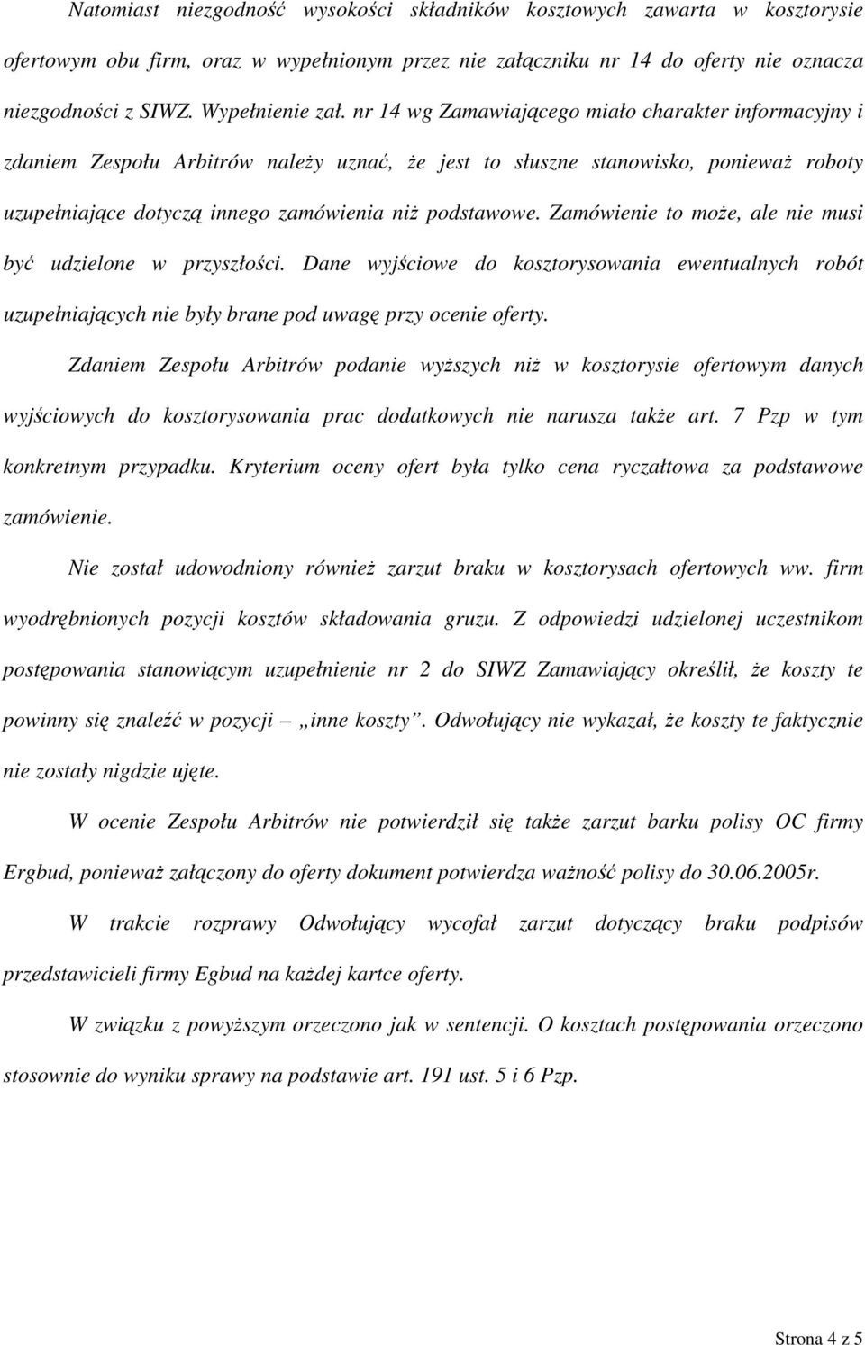 nr 14 wg Zamawiającego miało charakter informacyjny i zdaniem Zespołu Arbitrów należy uznać, że jest to słuszne stanowisko, ponieważ roboty uzupełniające dotyczą innego zamówienia niż podstawowe.
