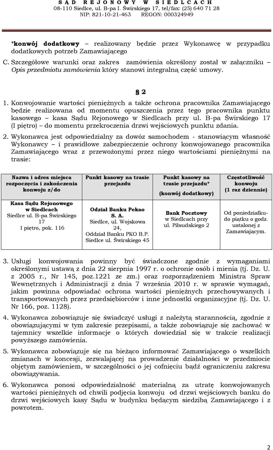 Konwojowanie wartości pieniężnych a także ochrona pracownika Zamawiającego będzie realizowana od momentu opuszczenia przez tego pracownika punktu kasowego kasa Sądu Rejonowego w Siedlcach przy ul.