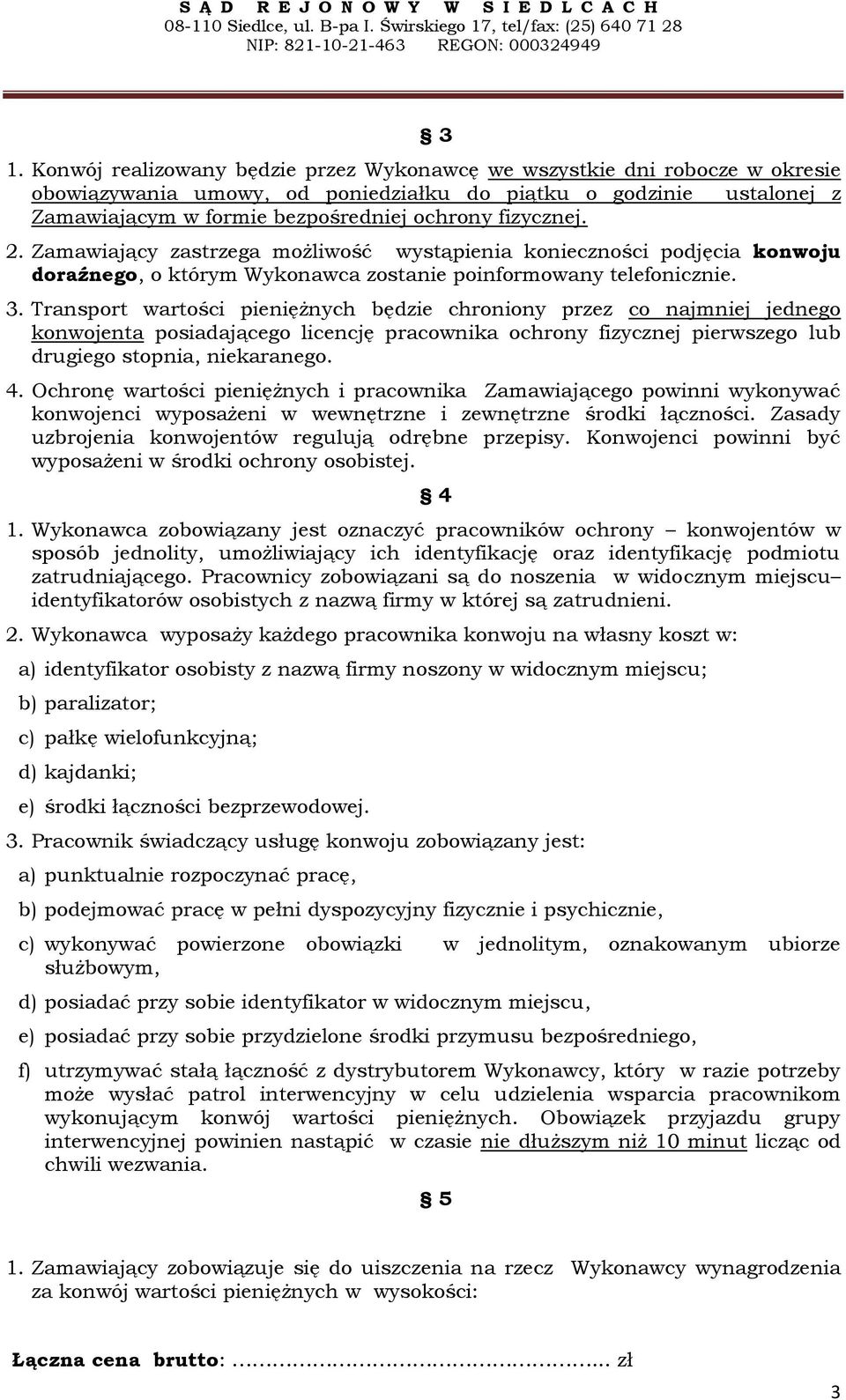 Transport wartości pieniężnych będzie chroniony przez co najmniej jednego konwojenta posiadającego licencję pracownika ochrony fizycznej pierwszego lub drugiego stopnia, niekaranego. 4.