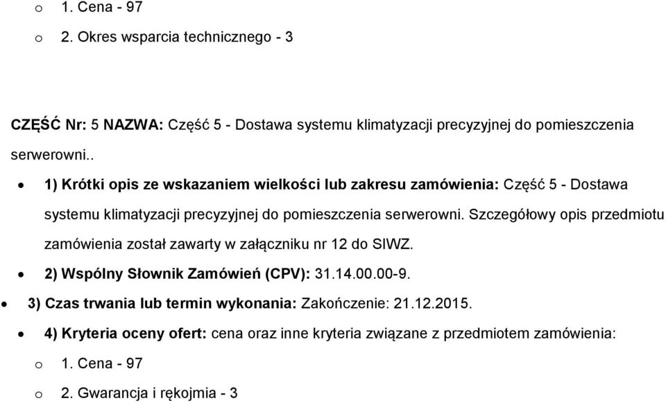 Szczegółowy opis przedmiotu zamówienia został zawarty w załączniku nr 12 do SIWZ. 2) Wspólny Słownik Zamówień (CPV): 31.14.00.00-9.