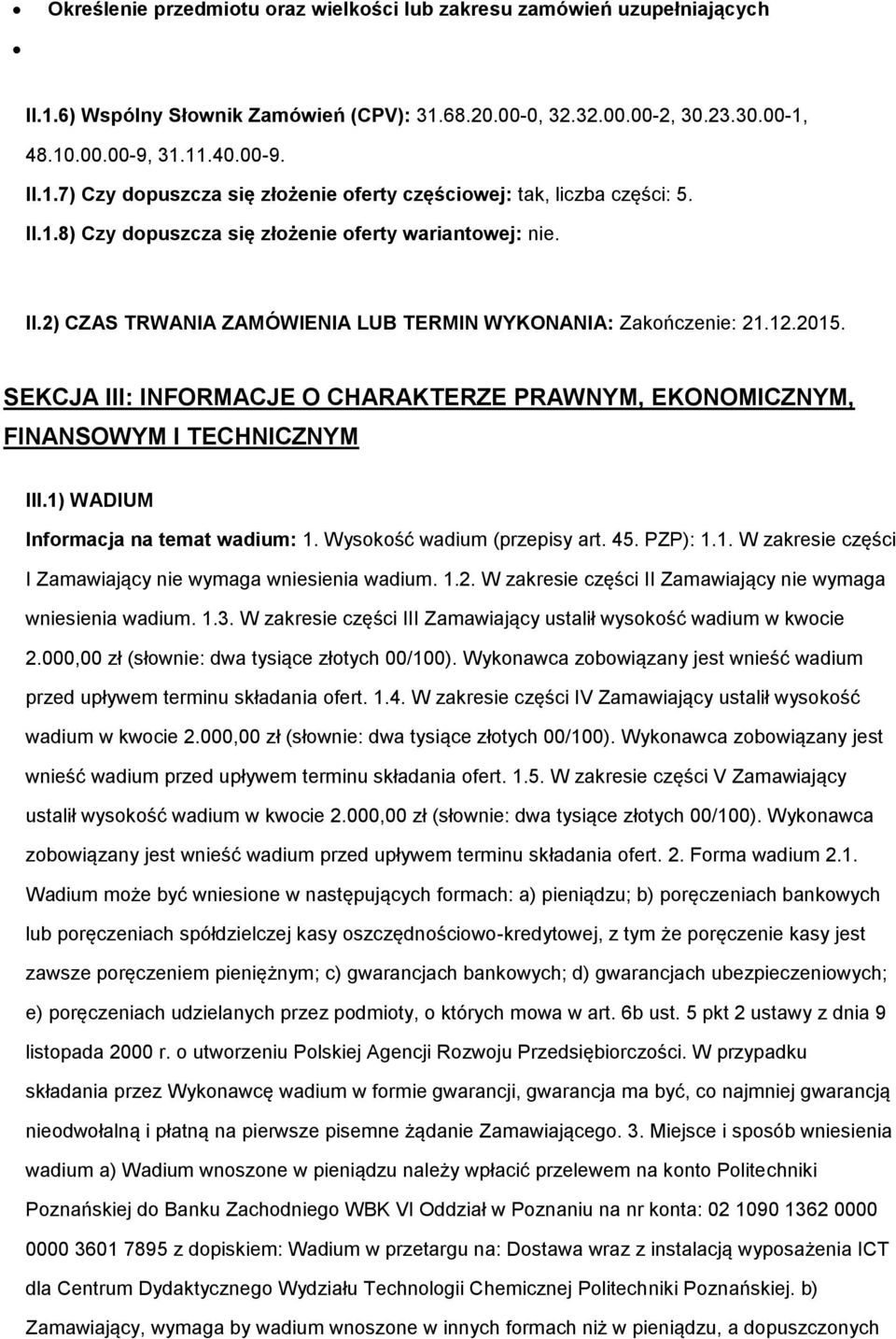 SEKCJA III: INFORMACJE O CHARAKTERZE PRAWNYM, EKONOMICZNYM, FINANSOWYM I TECHNICZNYM III.1) WADIUM Informacja na temat wadium: 1. Wysokość wadium (przepisy art. 45. PZP): 1.1. W zakresie części I Zamawiający nie wymaga wniesienia wadium.