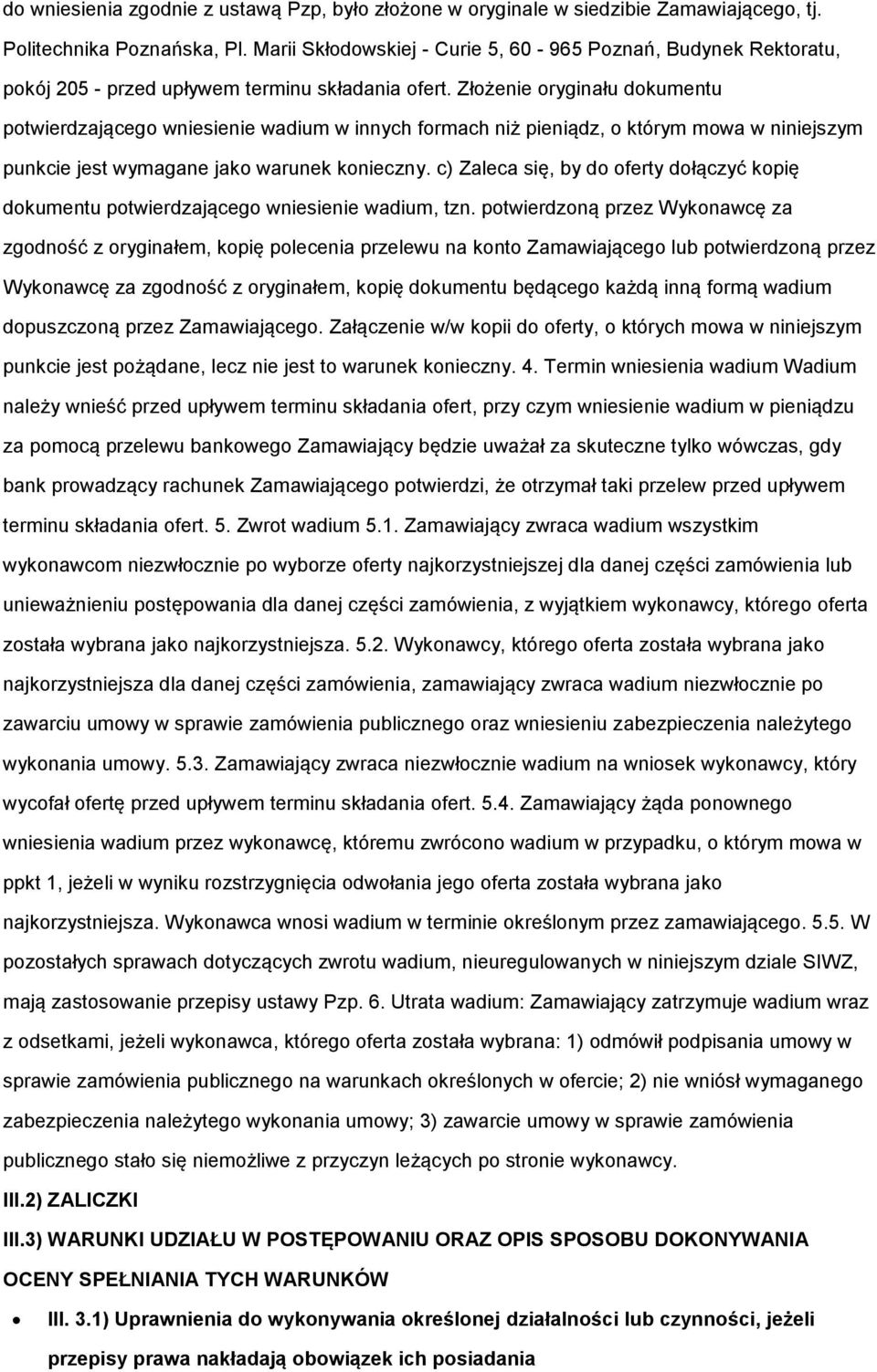 Złożenie oryginału dokumentu potwierdzającego wniesienie wadium w innych formach niż pieniądz, o którym mowa w niniejszym punkcie jest wymagane jako warunek konieczny.