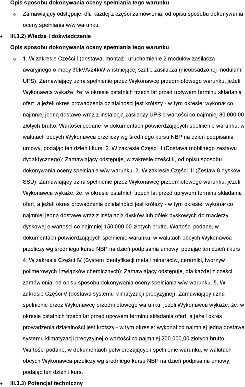 W zakresie Części I (dostawa, montaż i uruchomienie 2 modułów zasilacza awaryjnego o mocy 30kVA/24kW w istniejącej szafie zasilacza (nieobsadzonej modułami UPS).
