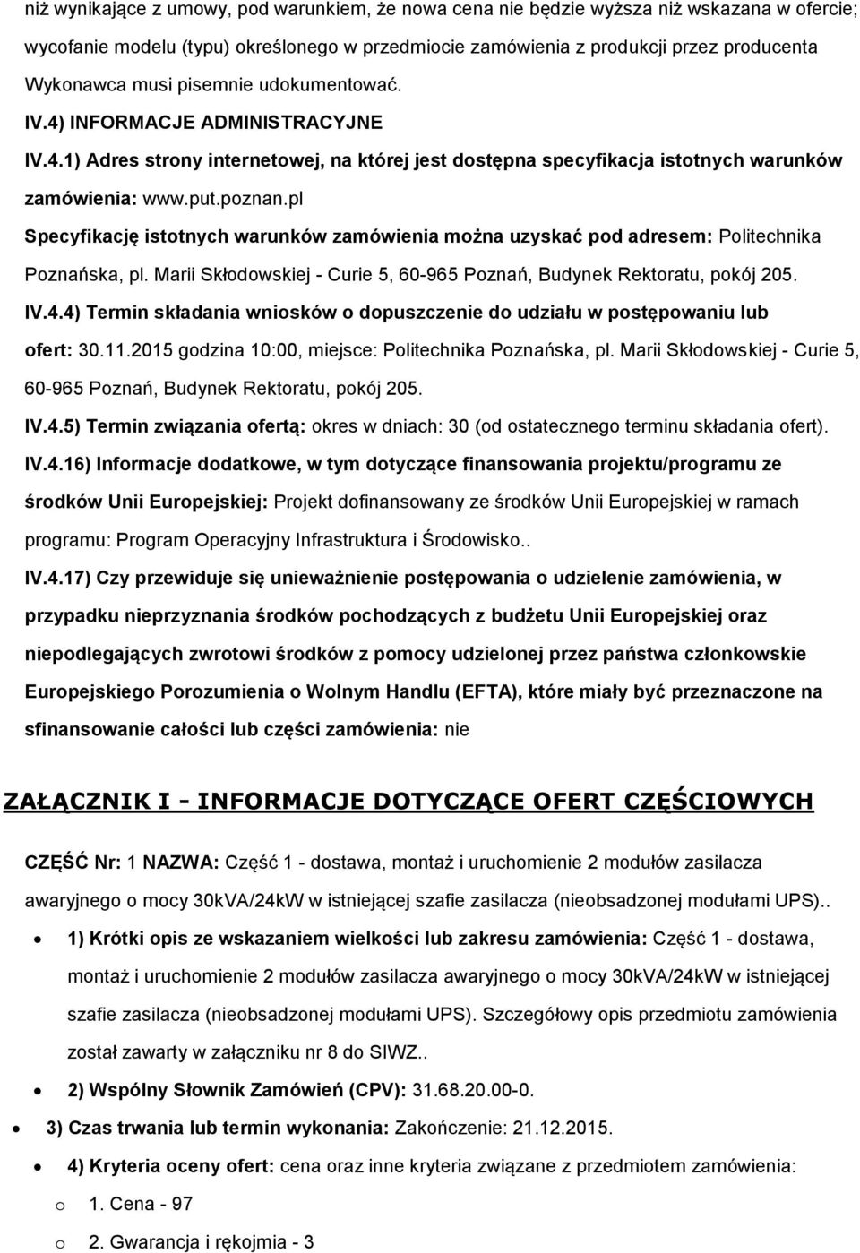 pl Specyfikację istotnych warunków zamówienia można uzyskać pod adresem: Politechnika Poznańska, pl. Marii Skłodowskiej - Curie 5, 60-965 Poznań, Budynek Rektoratu, pokój 205. IV.4.
