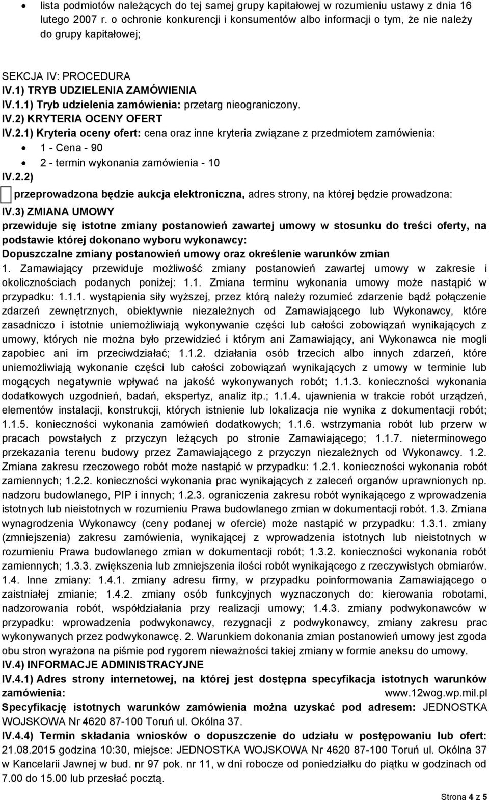 IV.2) KRYTERIA OCENY OFERT IV.2.1) Kryteria oceny ofert: cena oraz inne kryteria związane z przedmiotem zamówienia: 1 - Cena - 90 2 - termin wykonania zamówienia - 10 IV.2.2) przeprowadzona będzie aukcja elektroniczna, adres strony, na której będzie prowadzona: IV.