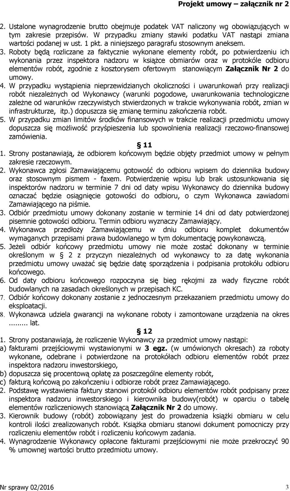 Roboty będą rozliczane za faktycznie wykonane elementy robót, po potwierdzeniu ich wykonania przez inspektora nadzoru w ksiąŝce obmiarów oraz w protokóle odbioru elementów robót, zgodnie z