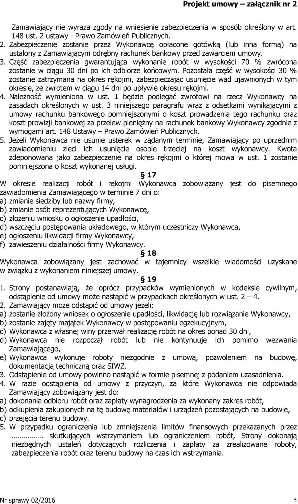 Część zabezpieczenia gwarantująca wykonanie robót w wysokości 70 % zwrócona zostanie w ciągu 30 dni po ich odbiorze końcowym.