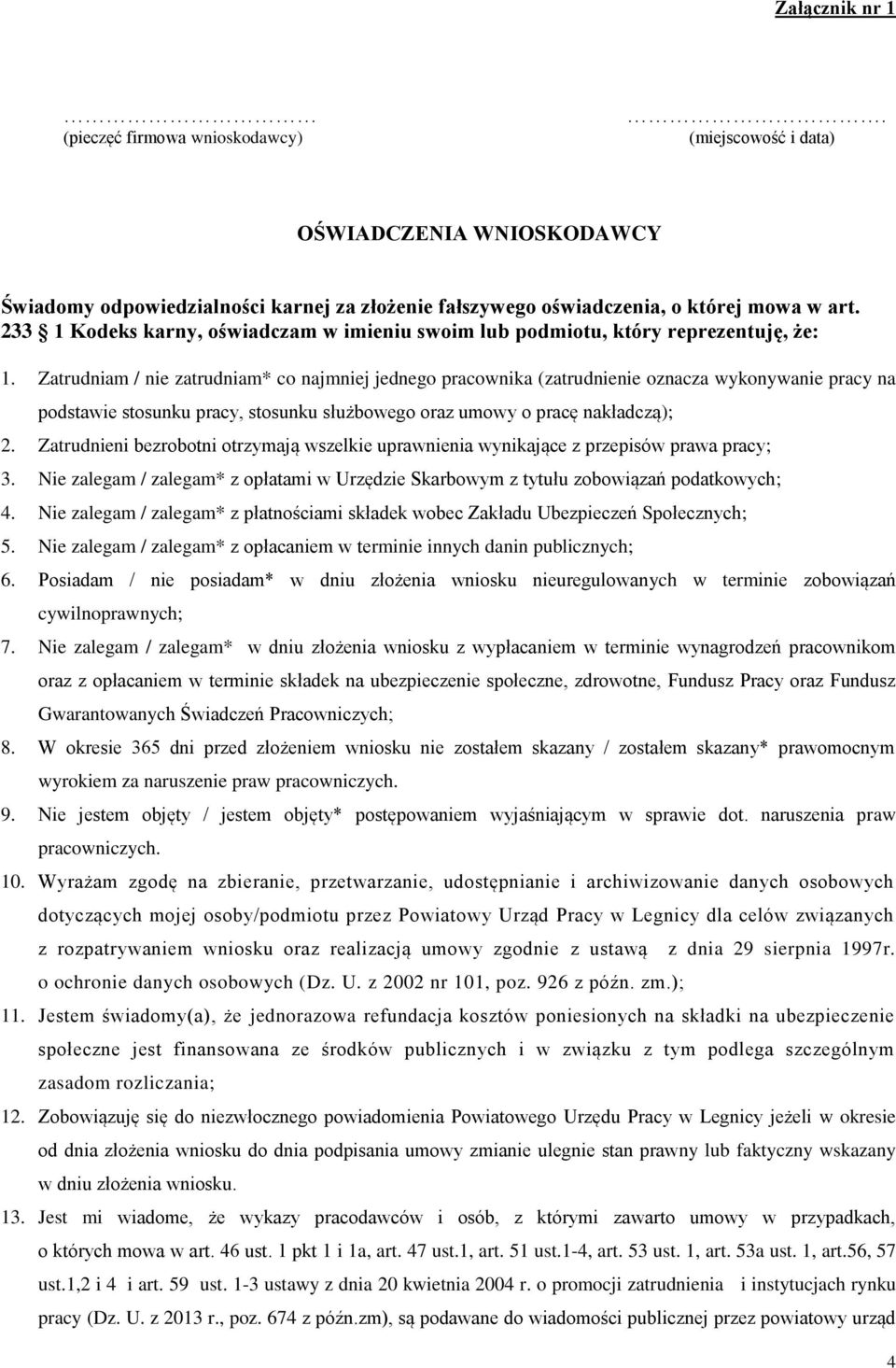 Zatrudniam / nie zatrudniam* co najmniej jednego pracownika (zatrudnienie oznacza wykonywanie pracy na podstawie stosunku pracy, stosunku służbowego oraz umowy o pracę nakładczą); 2.