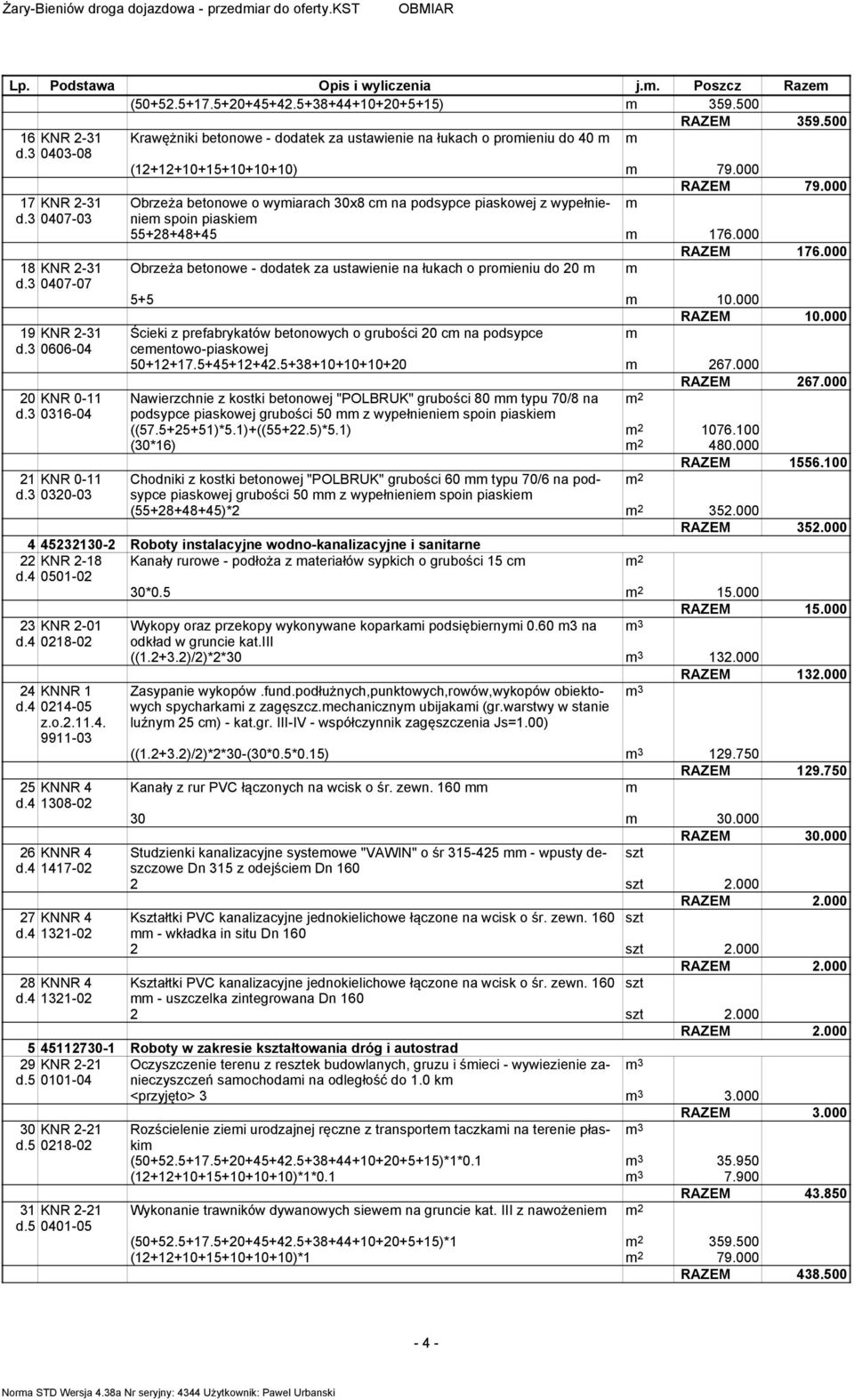 000 Obrzeża betonowe o wyiarach 30x8 c na podsypce piaskowej z wypełnienie spoin piaskie 55+28+48+45 176.000 RAZEM 176.000 Obrzeża betonowe - dodatek za ustawienie na łukach o proieniu do 20 5+5 10.