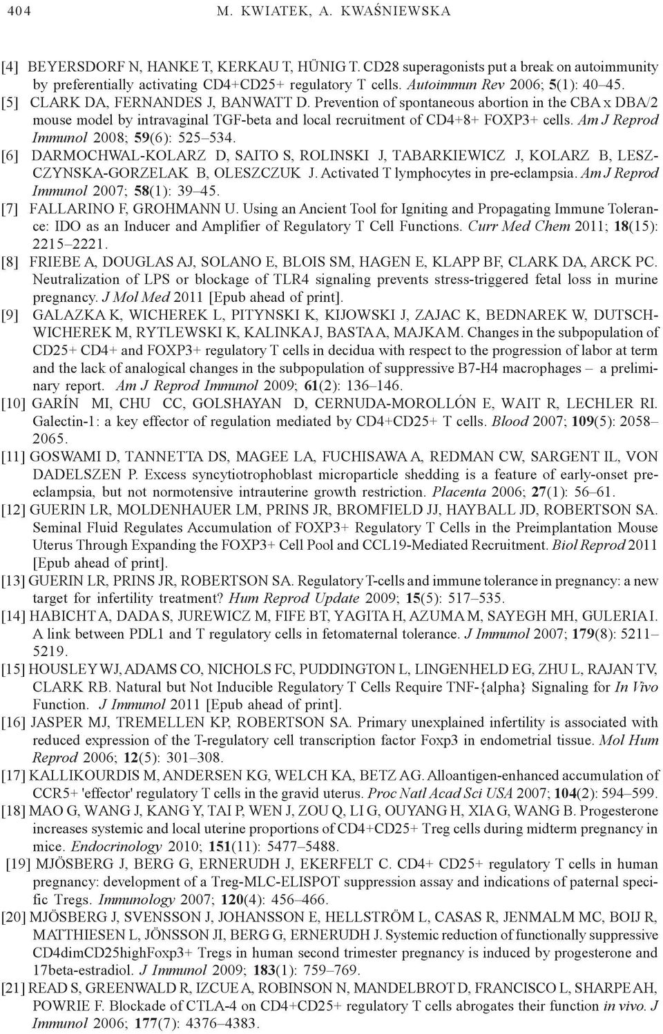 Prevention of spontaneous abortion in the CBA x DBA/2 mouse model by intravaginal TGF-beta and local recruitment of CD4+8+ FOXP3+ cells. Am J Reprod Immunol 2008; 59(6): 525 534.
