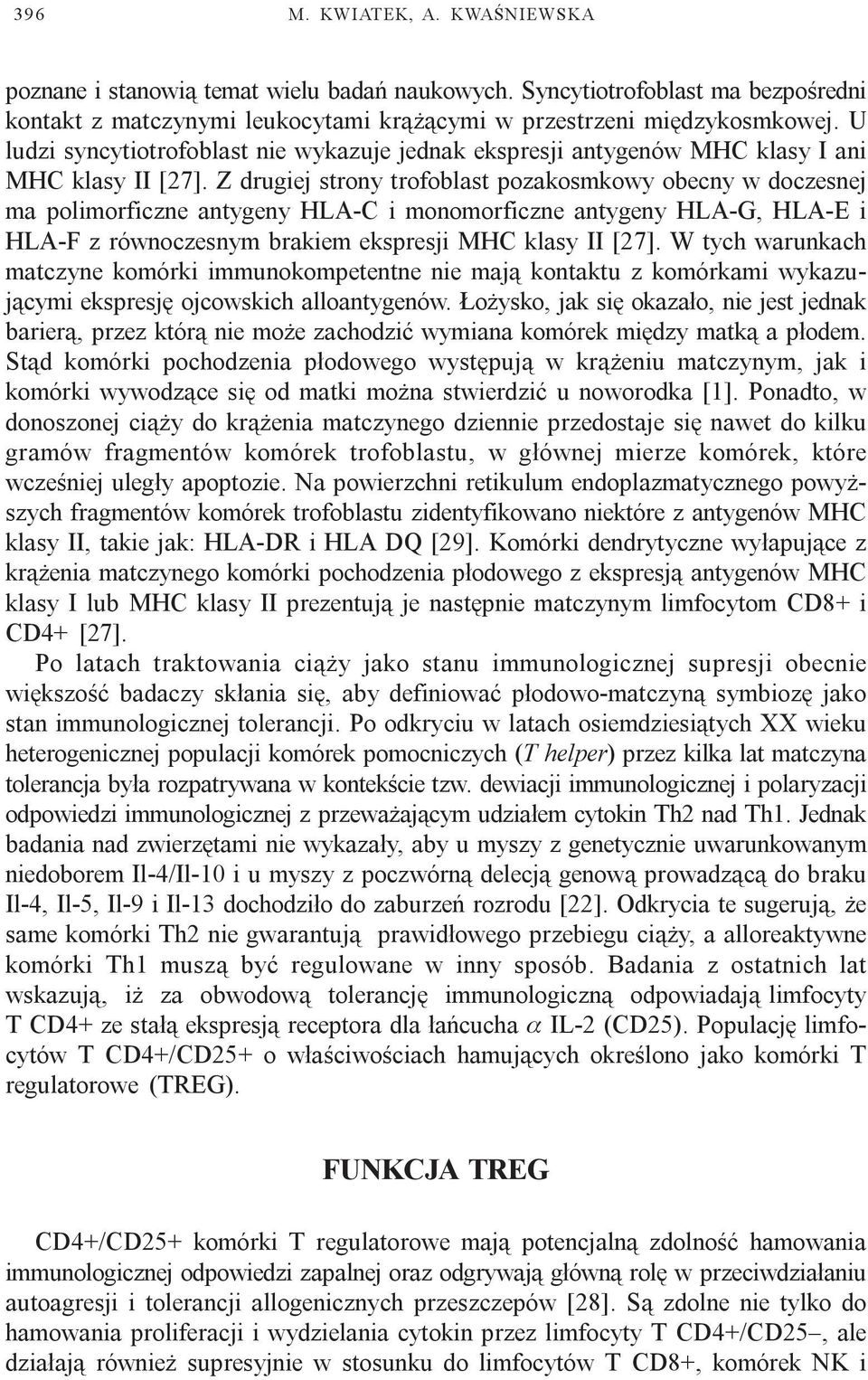 Z drugiej strony trofoblast pozakosmkowy obecny w doczesnej ma polimorficzne antygeny HLA-C i monomorficzne antygeny HLA-G, HLA-E i HLA-F z równoczesnym brakiem ekspresji MHC klasy II [27].