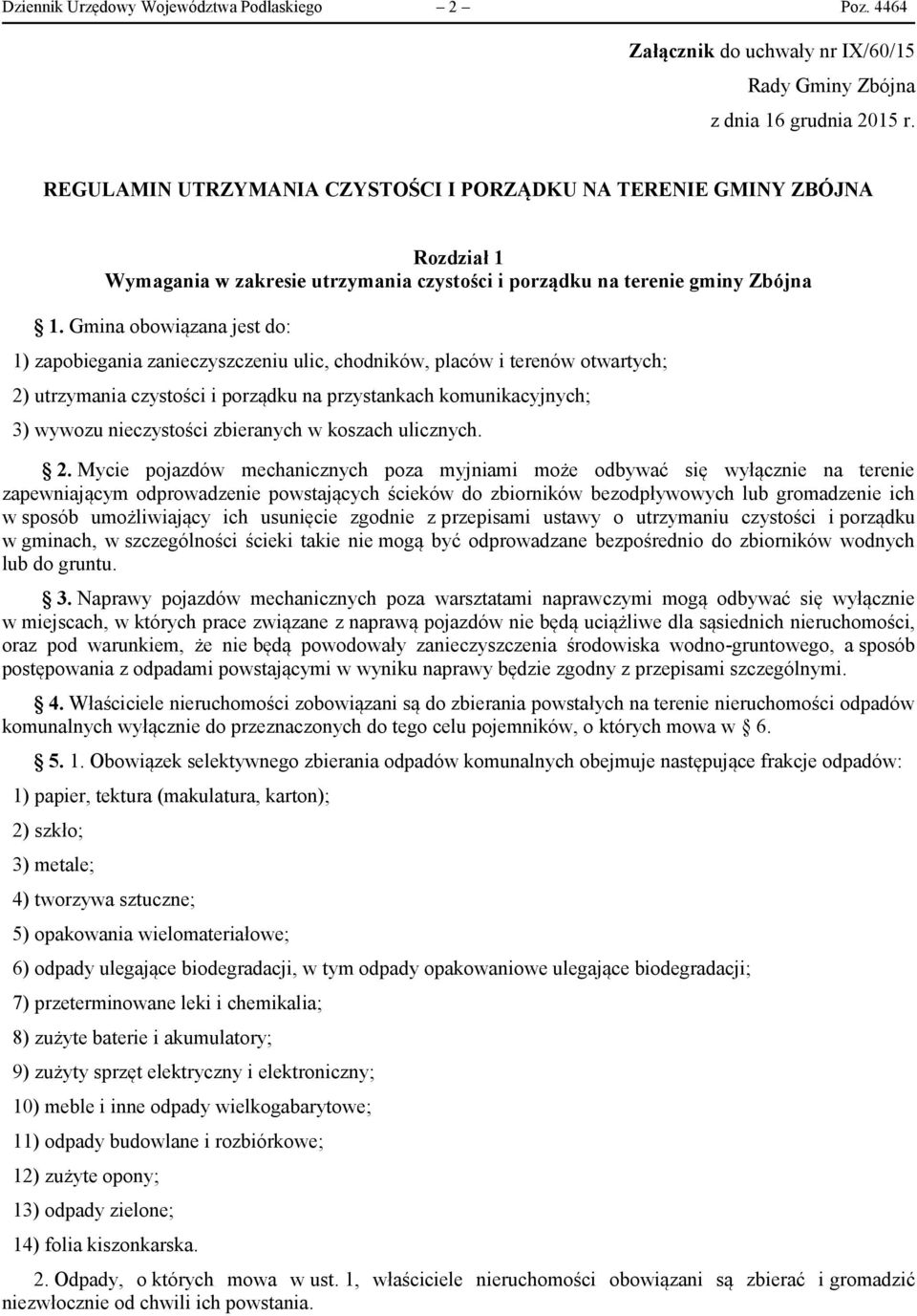 Gmina obowiązana jest do: 1) zapobiegania zanieczyszczeniu ulic, chodników, placów i terenów otwartych; 2) utrzymania czystości i porządku na przystankach komunikacyjnych; 3) wywozu nieczystości