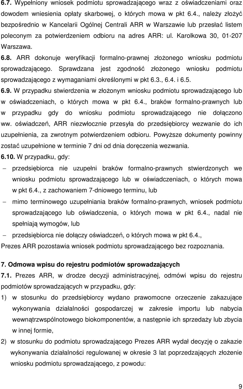 ARR dokonuje weryfikacji formalno-prawnej złożonego wniosku podmiotu sprowadzającego. Sprawdzana jest zgodność złożonego wniosku podmiotu sprowadzającego z wymaganiami określonymi w pkt 6.3., 6.4.