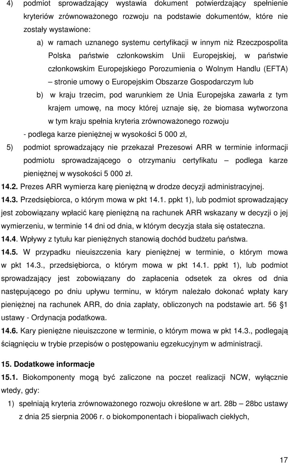 lub b) w kraju trzecim, pod warunkiem że Unia Europejska zawarła z tym krajem umowę, na mocy której uznaje się, że biomasa wytworzona w tym kraju spełnia kryteria zrównoważonego rozwoju - podlega