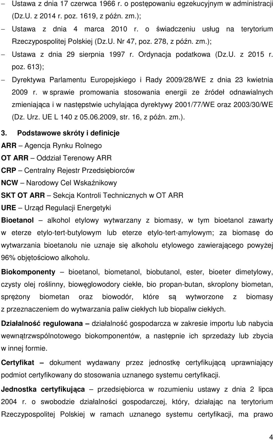 w sprawie promowania stosowania energii ze źródeł odnawialnych zmieniająca i w następstwie uchylająca dyrektywy 2001/77/WE oraz 2003/30/WE (Dz. Urz. UE L 140 z 05.06.2009, str. 16, z późn. zm.). 3.