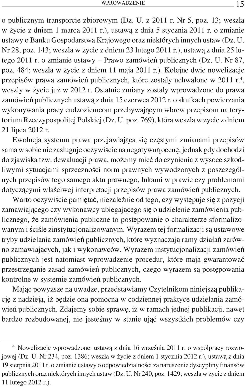 o zmianie ustawy Prawo zamówień publicznych (Dz. U. Nr 87, poz. 484; weszła w życie z dniem 11 maja 2011 r.).