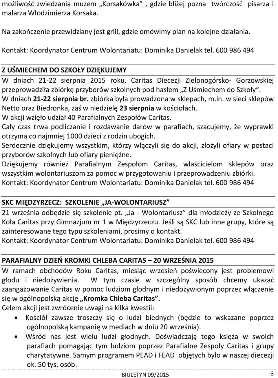 600 986 494 Z UŚMIECHEM DO SZKOŁY DZIĘKUJEMY W dniach 21-22 sierpnia 2015 roku, Caritas Diecezji Zielonogórsko- Gorzowskiej przeprowadziła zbiórkę przyborów szkolnych pod hasłem Z Uśmiechem do Szkoły.