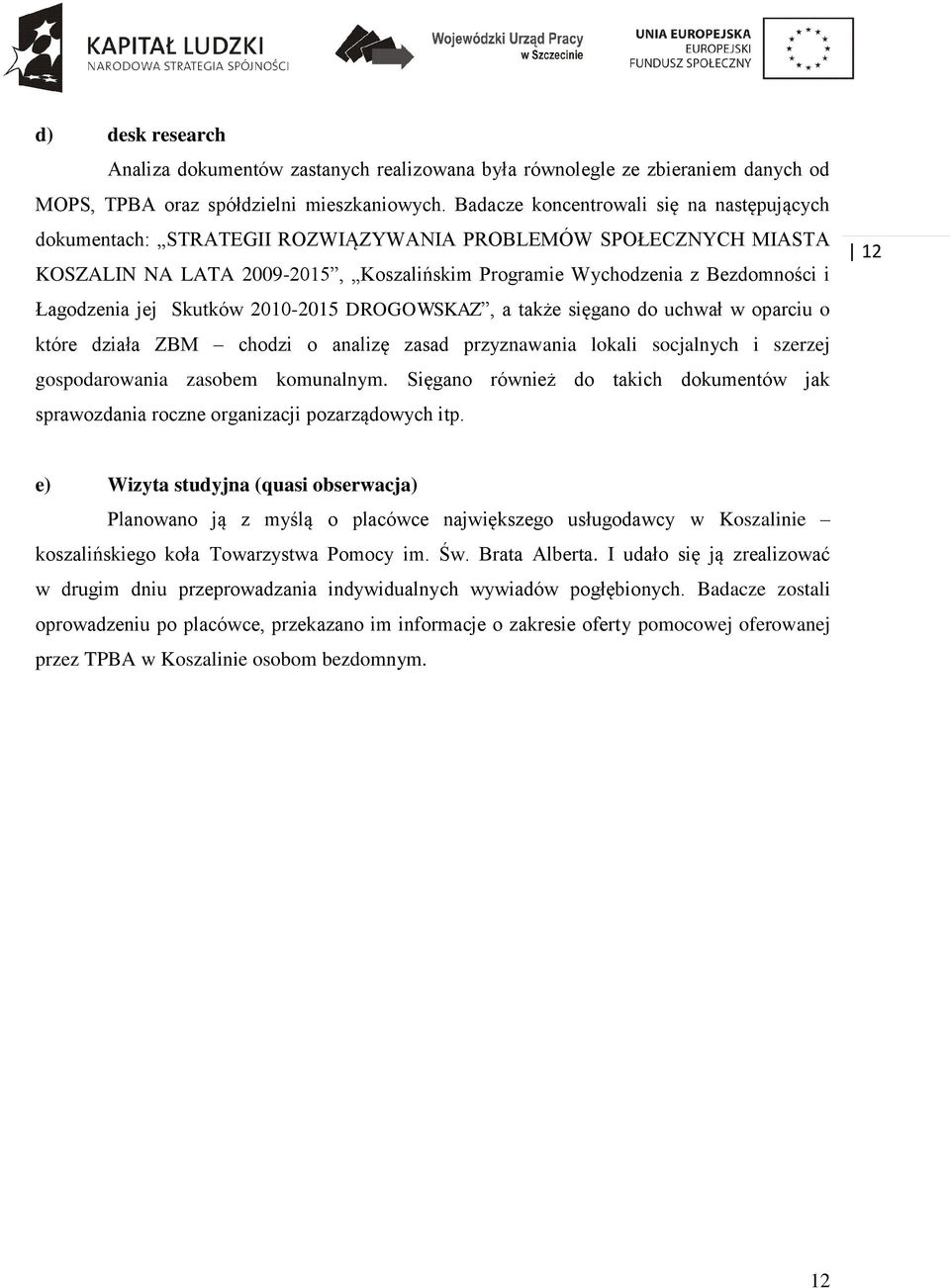 jej Skutków 2010-2015 DROGOWSKAZ, a także sięgano do uchwał w oparciu o które działa ZBM chodzi o analizę zasad przyznawania lokali socjalnych i szerzej gospodarowania zasobem komunalnym.
