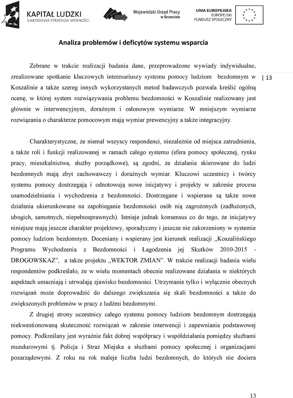 interwencyjnym, doraźnym i osłonowym wymiarze. W mniejszym wymiarze rozwiązania o charakterze pomocowym mają wymiar prewencyjny a także integracyjny.