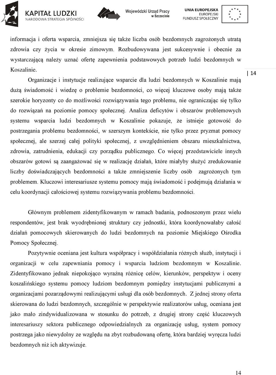 Organizacje i instytucje realizujące wsparcie dla ludzi bezdomnych w Koszalinie mają dużą świadomość i wiedzę o problemie bezdomności, co więcej kluczowe osoby mają także szerokie horyzonty co do