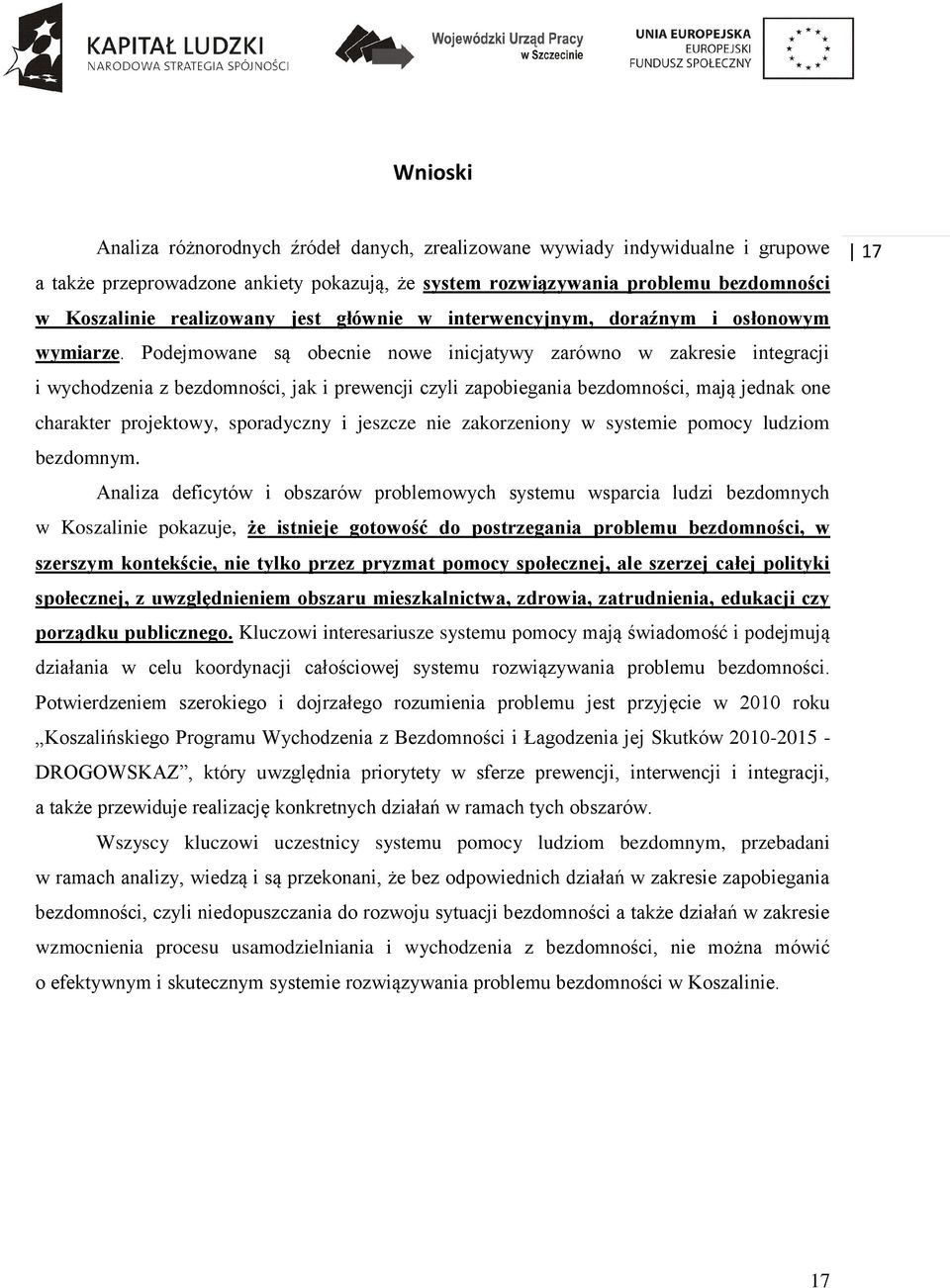 Podejmowane są obecnie nowe inicjatywy zarówno w zakresie integracji i wychodzenia z bezdomności, jak i prewencji czyli zapobiegania bezdomności, mają jednak one charakter projektowy, sporadyczny i