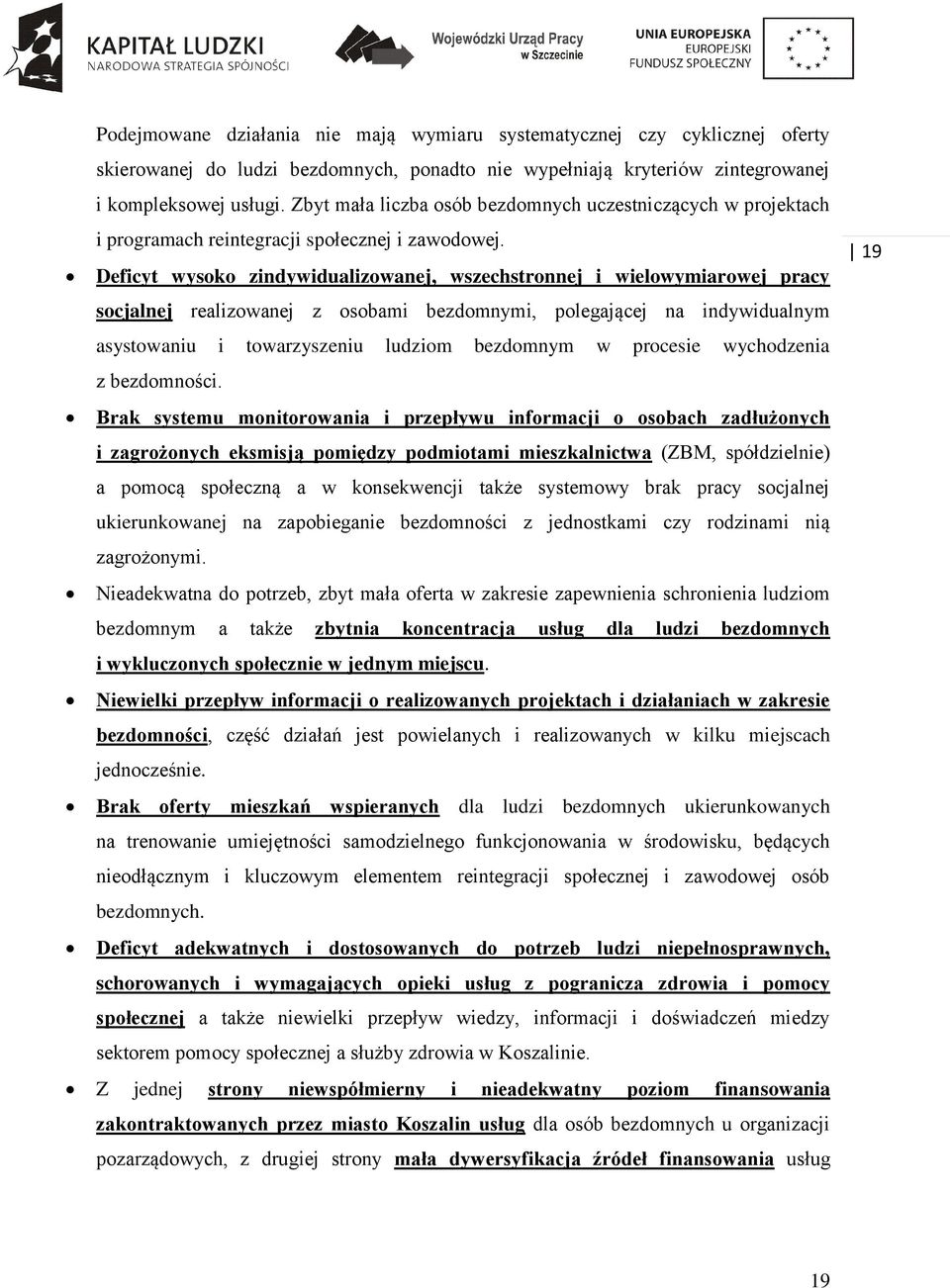 Deficyt wysoko zindywidualizowanej, wszechstronnej i wielowymiarowej pracy socjalnej realizowanej z osobami bezdomnymi, polegającej na indywidualnym asystowaniu i towarzyszeniu ludziom bezdomnym w