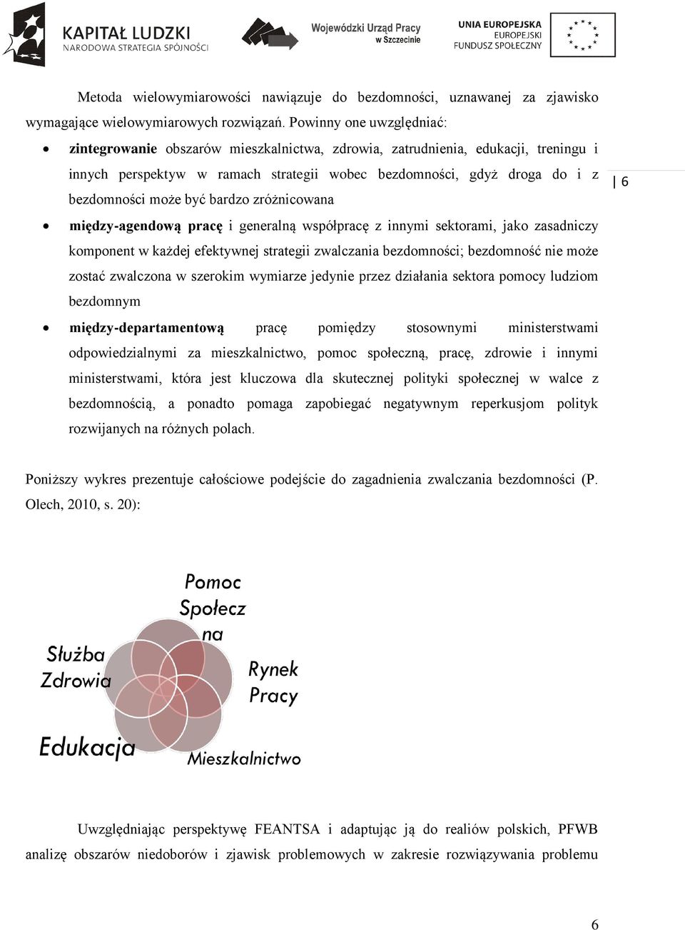 być bardzo zróżnicowana między-agendową pracę i generalną współpracę z innymi sektorami, jako zasadniczy komponent w każdej efektywnej strategii zwalczania bezdomności; bezdomność nie może zostać