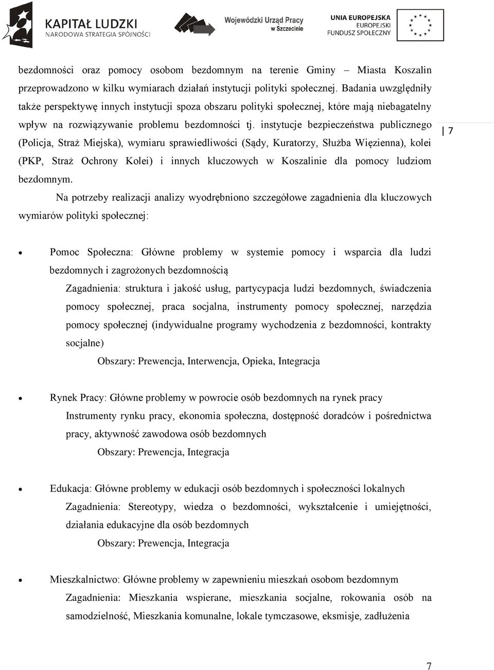 instytucje bezpieczeństwa publicznego (Policja, Straż Miejska), wymiaru sprawiedliwości (Sądy, Kuratorzy, Służba Więzienna), kolei (PKP, Straż Ochrony Kolei) i innych kluczowych w Koszalinie dla