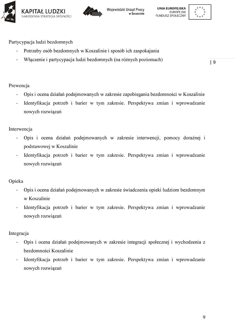 Perspektywa zmian i wprowadzanie nowych rozwiązań Interwencja - Opis i ocena działań podejmowanych w zakresie interwencji, pomocy doraźnej i podstawowej w Koszalinie - Identyfikacja potrzeb i barier