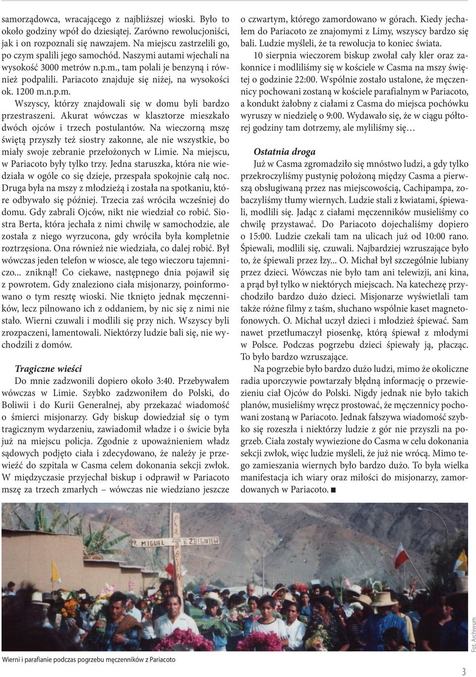 Pariacoto znajduje się niżej, na wysokości ok. 1200 m.n.p.m. Wszyscy, którzy znajdowali się w domu byli bardzo przestraszeni. Akurat wówczas w klasztorze mieszkało dwóch ojców i trzech postulantów.