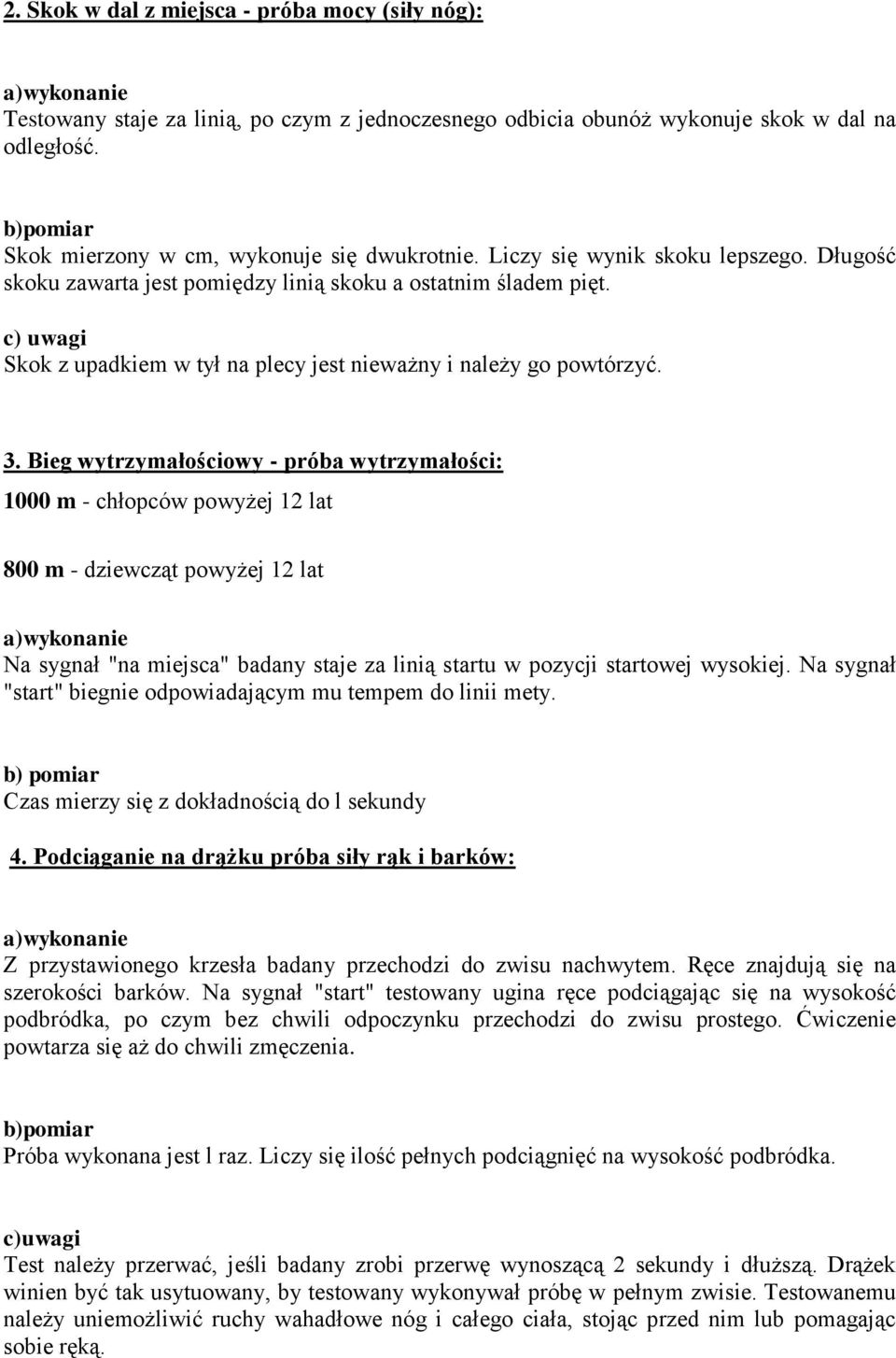 Bieg wytrzymałościowy - próba wytrzymałości: 1000 m - chłopców powyżej 12 lat 800 m - dziewcząt powyżej 12 lat Na sygnał "na miejsca" badany staje za linią startu w pozycji startowej wysokiej.