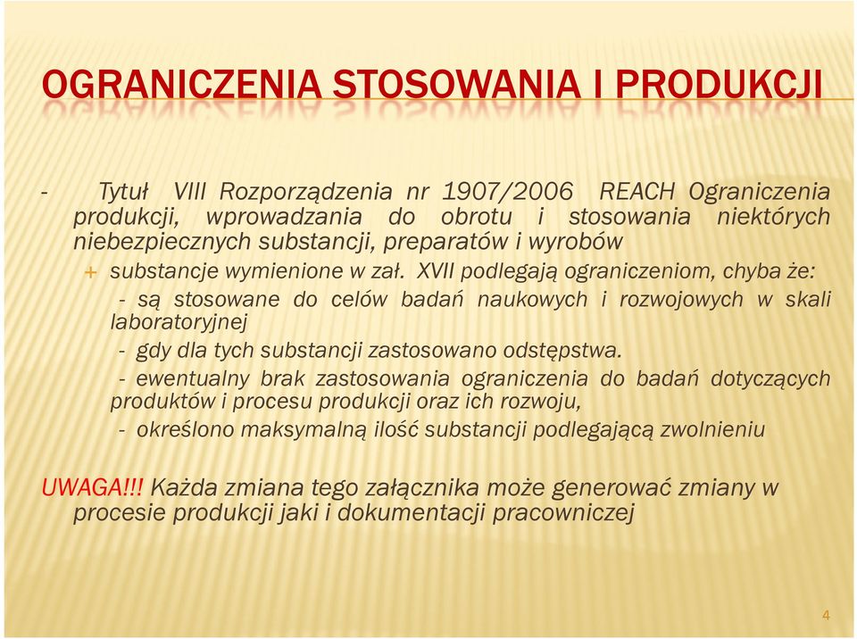 XVII podlegają ograniczeniom, chyba że: - są stosowane do celów badań naukowych i rozwojowych w skali laboratoryjnej - gdy dla tych substancji zastosowano