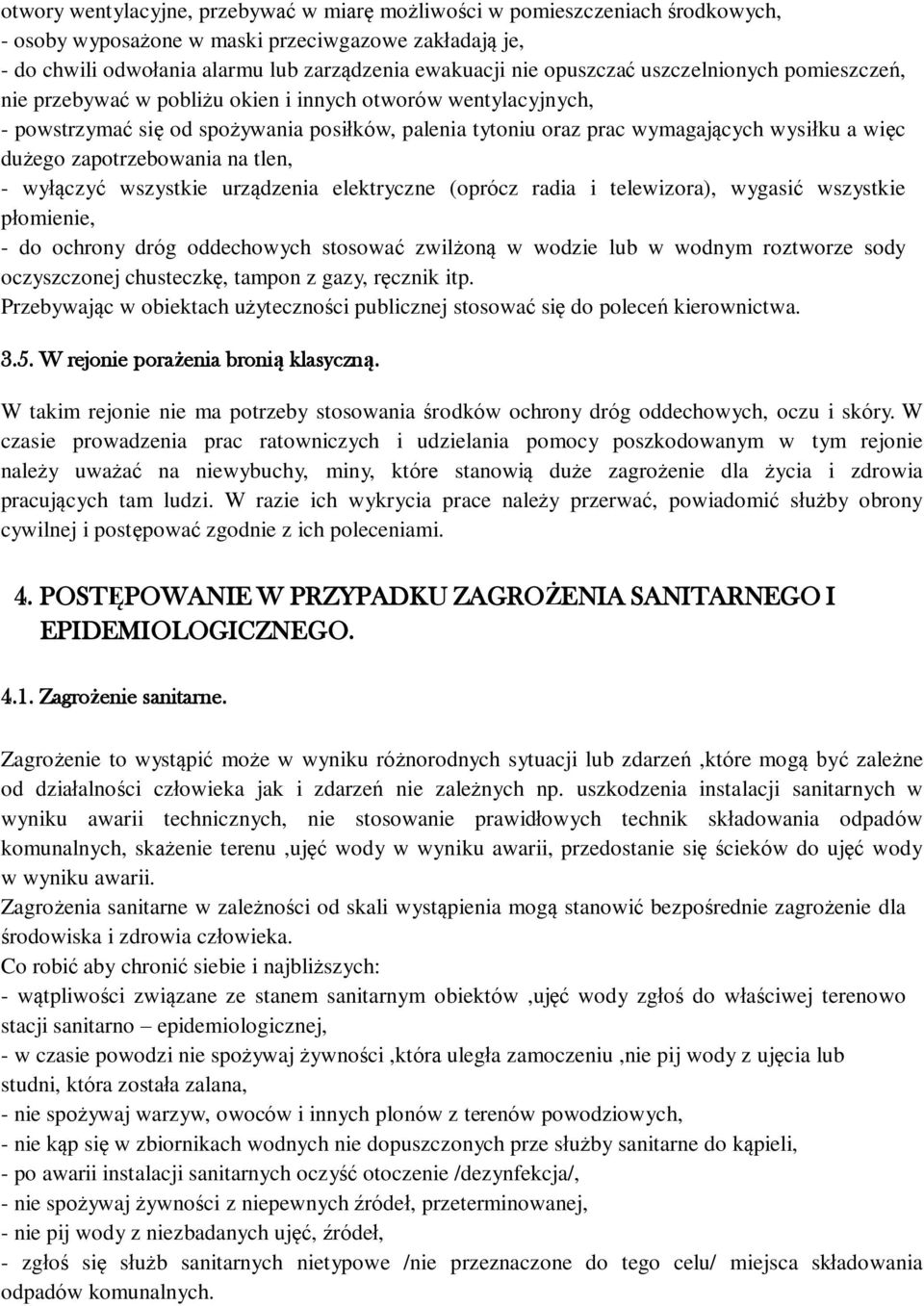 dużego zapotrzebowania na tlen, - wyłączyć wszystkie urządzenia elektryczne (oprócz radia i telewizora), wygasić wszystkie płomienie, - do ochrony dróg oddechowych stosować zwilżoną w wodzie lub w