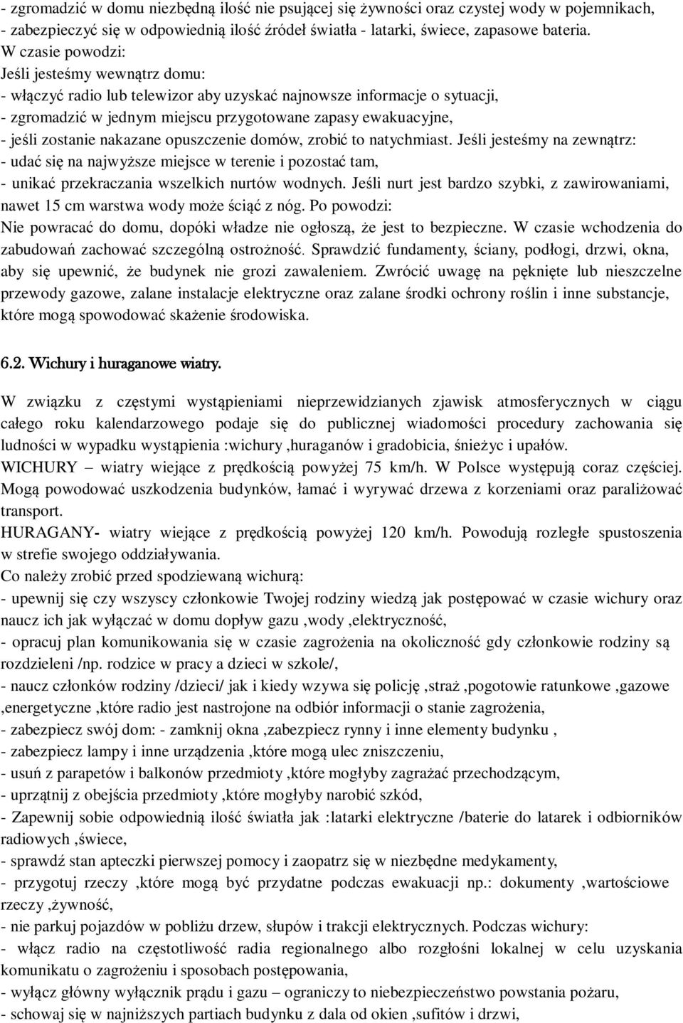 zostanie nakazane opuszczenie domów, zrobić to natychmiast. Jeśli jesteśmy na zewnątrz: - udać się na najwyższe miejsce w terenie i pozostać tam, - unikać przekraczania wszelkich nurtów wodnych.