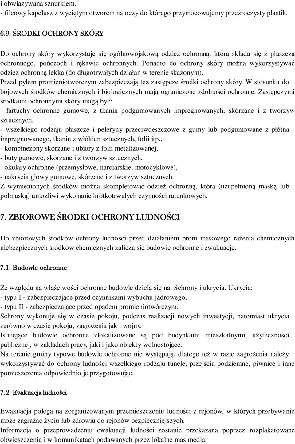 Ponadto do ochrony skóry można wykorzystywać odzież ochronną lekką (do długotrwałych działań w terenie skażonym). Przed pyłem promieniotwórczym zabezpieczają też zastępcze środki ochrony skóry.