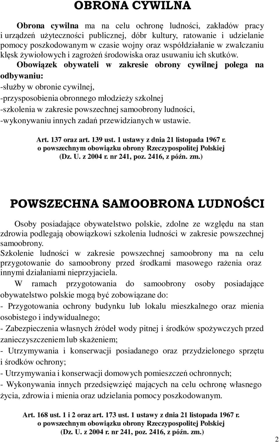 Obowiązek obywateli w zakresie obrony cywilnej polega na odbywaniu: -służby w obronie cywilnej, -przysposobienia obronnego młodzieży szkolnej -szkolenia w zakresie powszechnej samoobrony ludności,