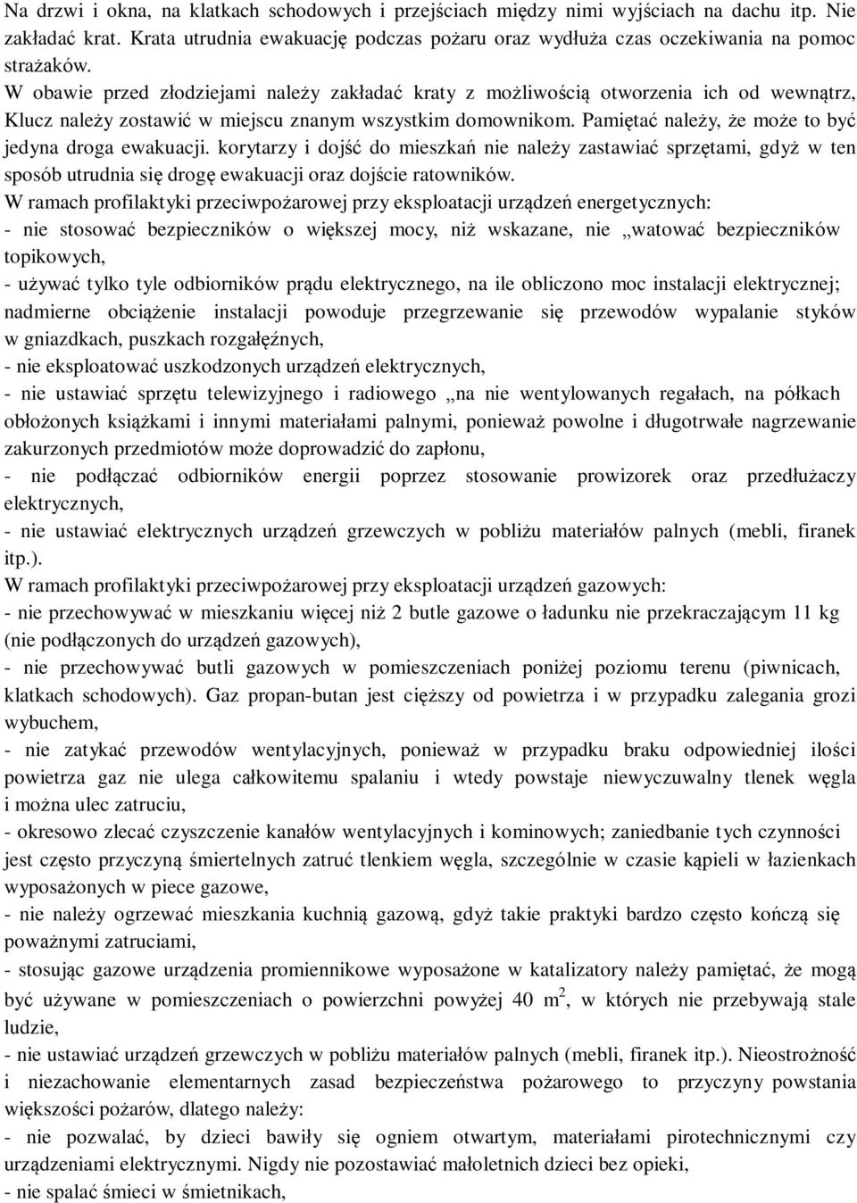 Pamiętać należy, że może to być jedyna droga ewakuacji. korytarzy i dojść do mieszkań nie należy zastawiać sprzętami, gdyż w ten sposób utrudnia się drogę ewakuacji oraz dojście ratowników.