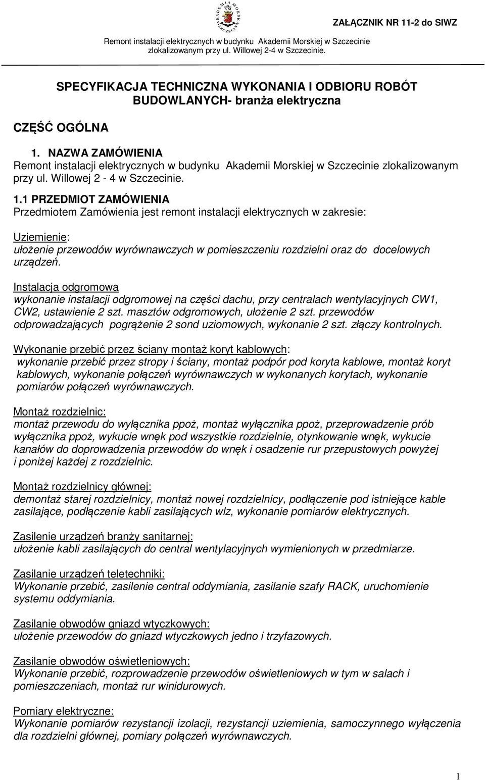 1 PRZEDMIOT ZAMÓWIENIA Przedmiotem Zamówienia jest remont instalacji elektrycznych w zakresie: Uziemienie: ułożenie przewodów wyrównawczych w pomieszczeniu rozdzielni oraz do docelowych urządzeń.