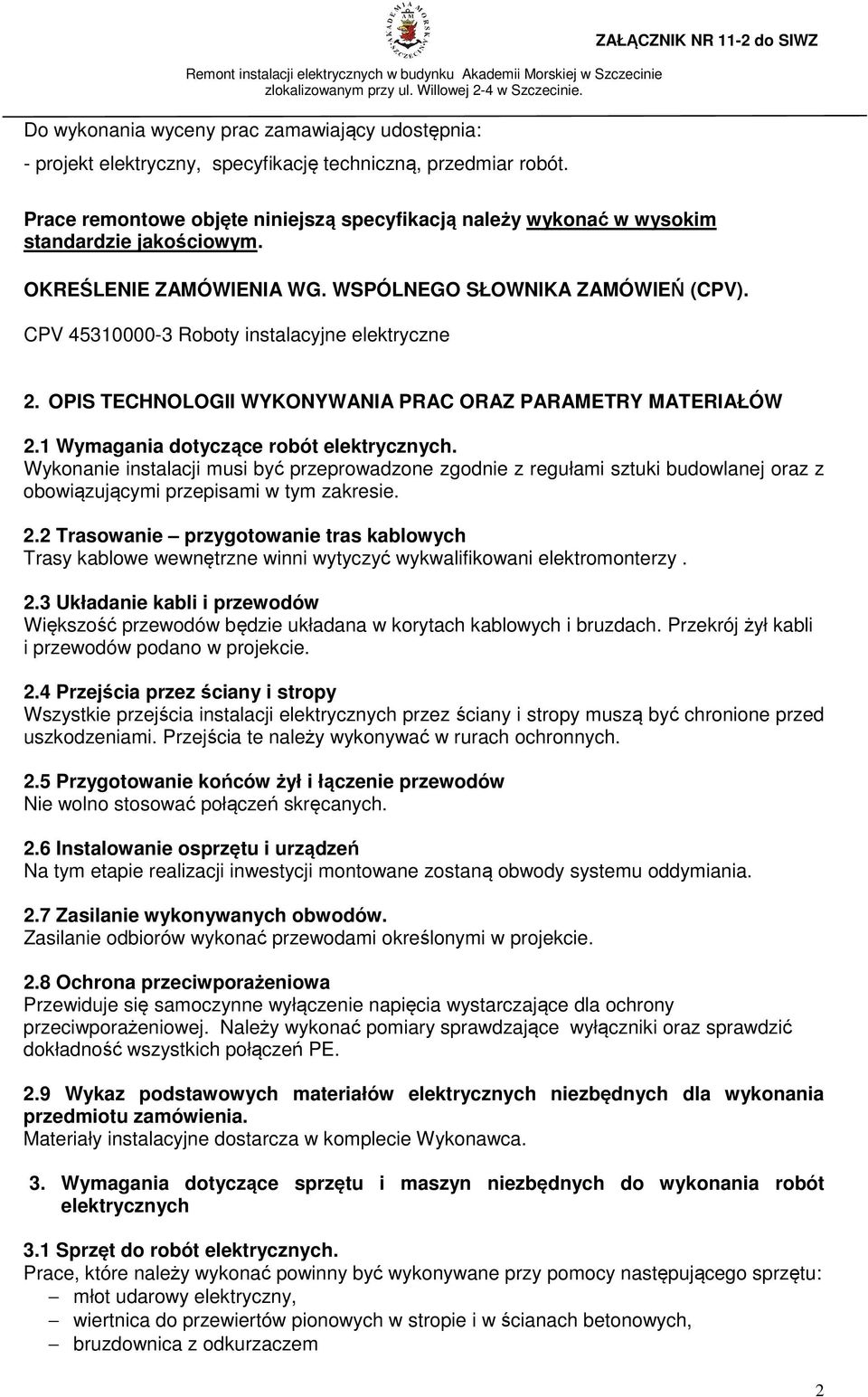 CPV 45310000-3 Roboty instalacyjne elektryczne 2. OPIS TECHNOLOGII WYKONYWANIA PRAC ORAZ PARAMETRY MATERIAŁÓW 2.1 Wymagania dotyczące robót elektrycznych.