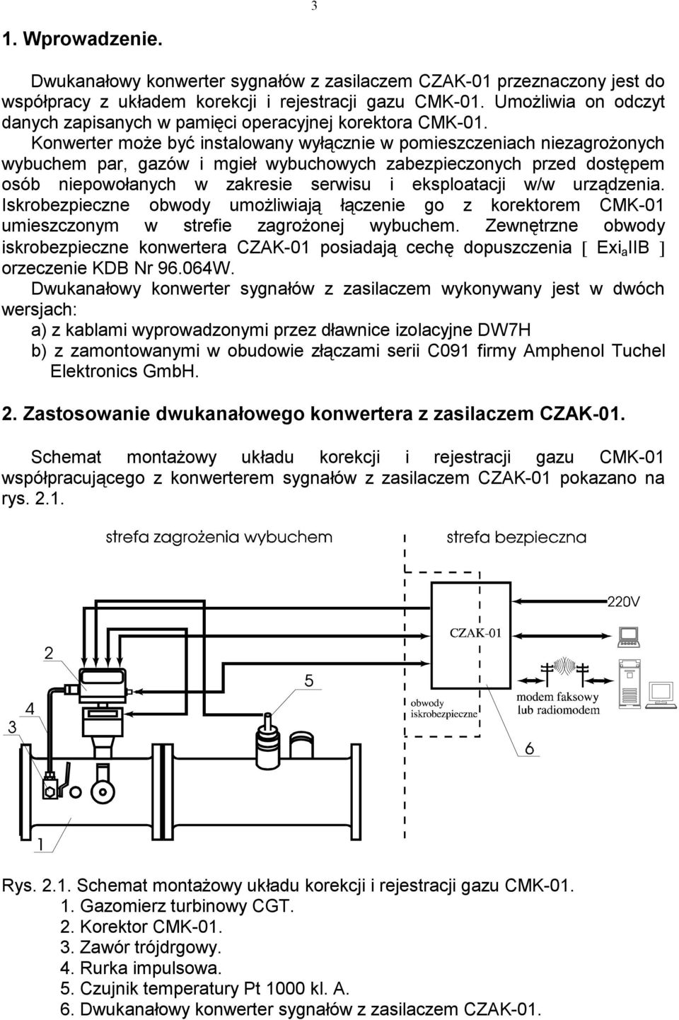 Konwerter może być instalowany wyłącznie w pomieszczeniach niezagrożonych wybuchem par, gazów i mgieł wybuchowych zabezpieczonych przed dostępem osób niepowołanych w zakresie serwisu i eksploatacji