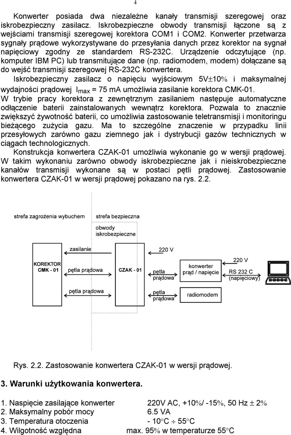 komputer IBM PC) lub transmitujące dane (np. radiomodem, modem) dołączane są do wejść transmisji szeregowej RS-232C konwertera.