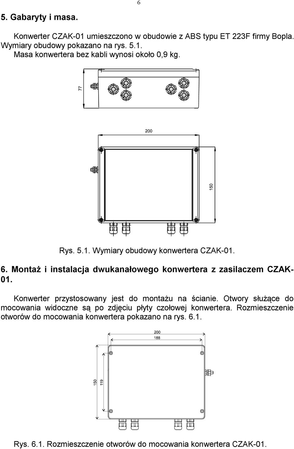 Konwerter przystosowany jest do montażu na ścianie. Otwory służące do mocowania widoczne są po zdjęciu płyty czołowej konwertera.