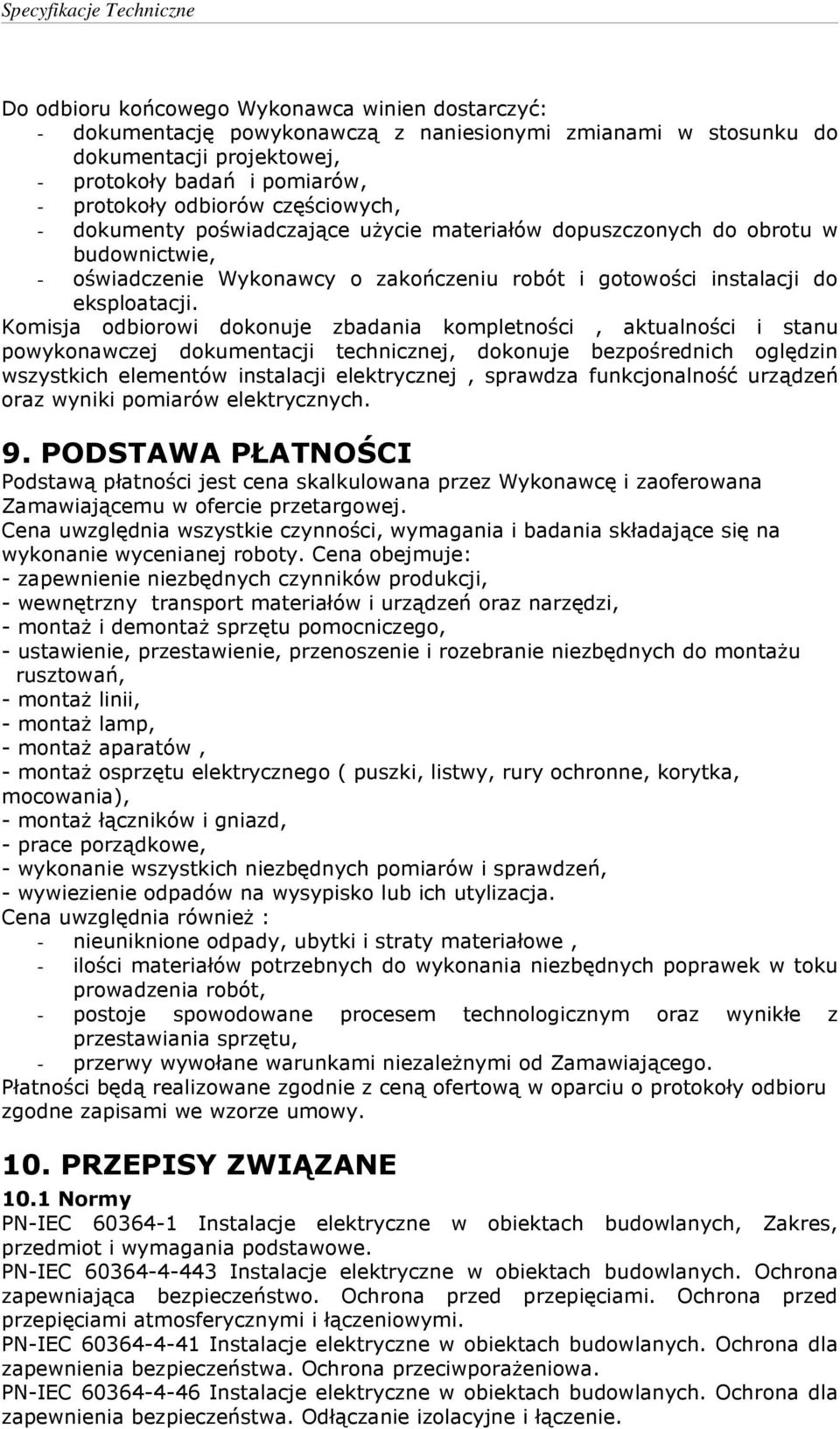 Komisja odbiorowi dokonuje zbadania kompletności, aktualności i stanu powykonawczej dokumentacji technicznej, dokonuje bezpośrednich oględzin wszystkich elementów instalacji elektrycznej, sprawdza