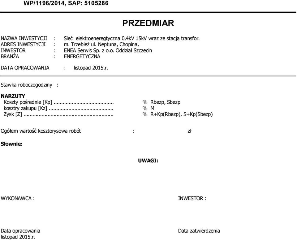 r. Stawka roboczogodziny : NARZUTY Koszty pośrednie [Kp]... % Rbezp, Sbezp kosztry zakupu [Kz]... % M Zysk [Z].