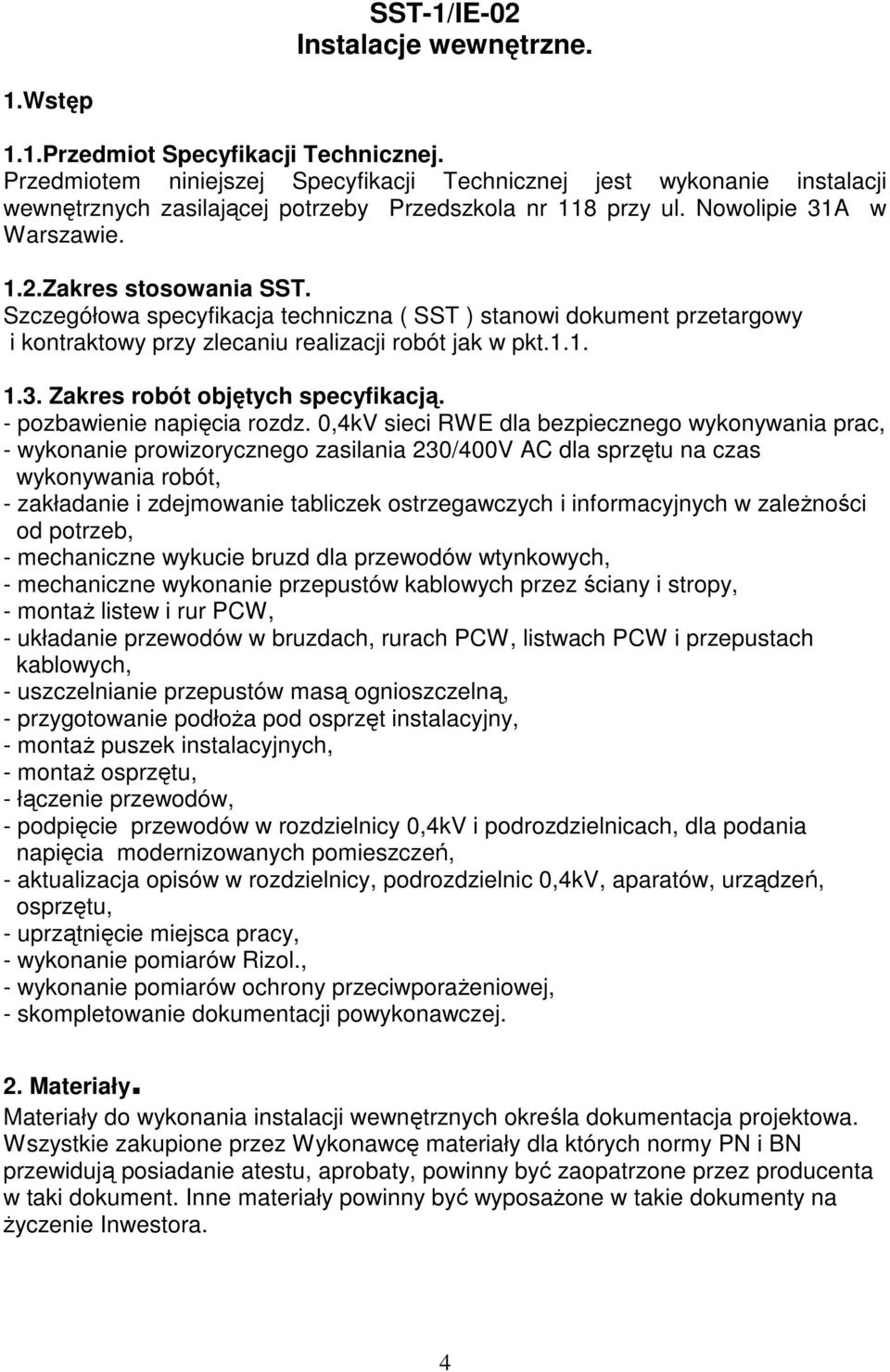 Szczegółowa specyfikacja techniczna ( SST ) stanowi dokument przetargowy i kontraktowy przy zlecaniu realizacji robót jak w pkt.1.1. 1.3. Zakres robót objętych specyfikacją.